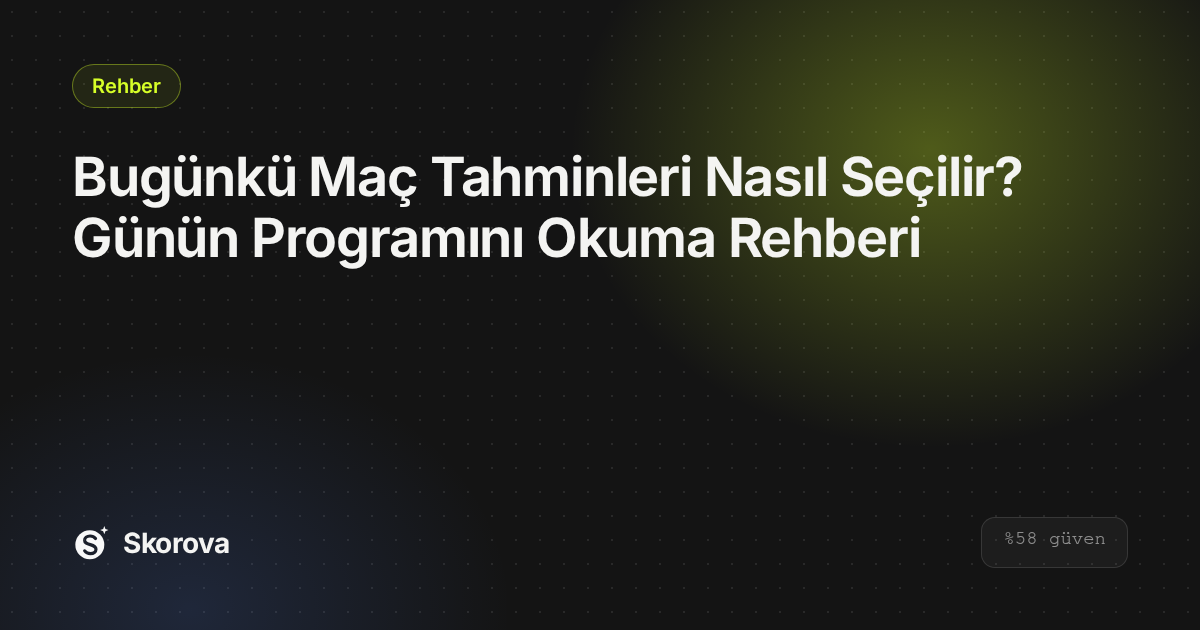 Bugünkü Maç Tahminleri Nasıl Seçilir? Günün Programını Okuma Rehberi