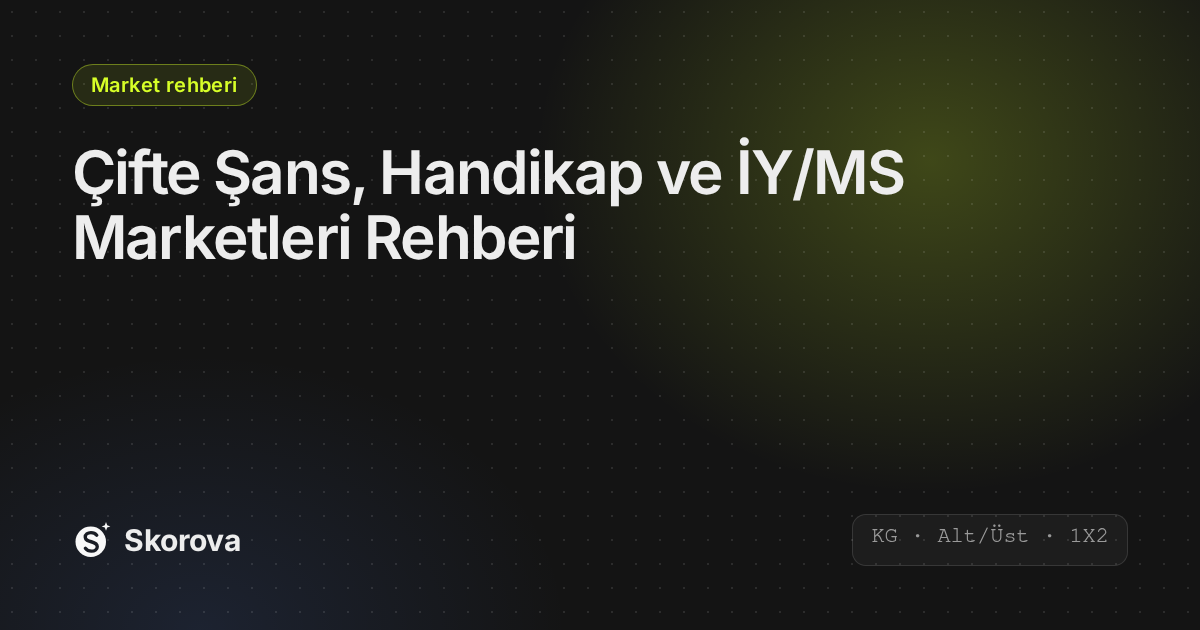 Çifte Şans, Handikap ve İY/MS Marketleri Rehberi