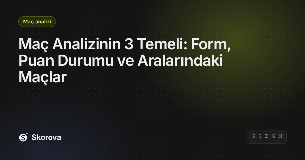Maç Analizinin 3 Temeli: Form, Puan Durumu ve Aralarındaki Maçlar