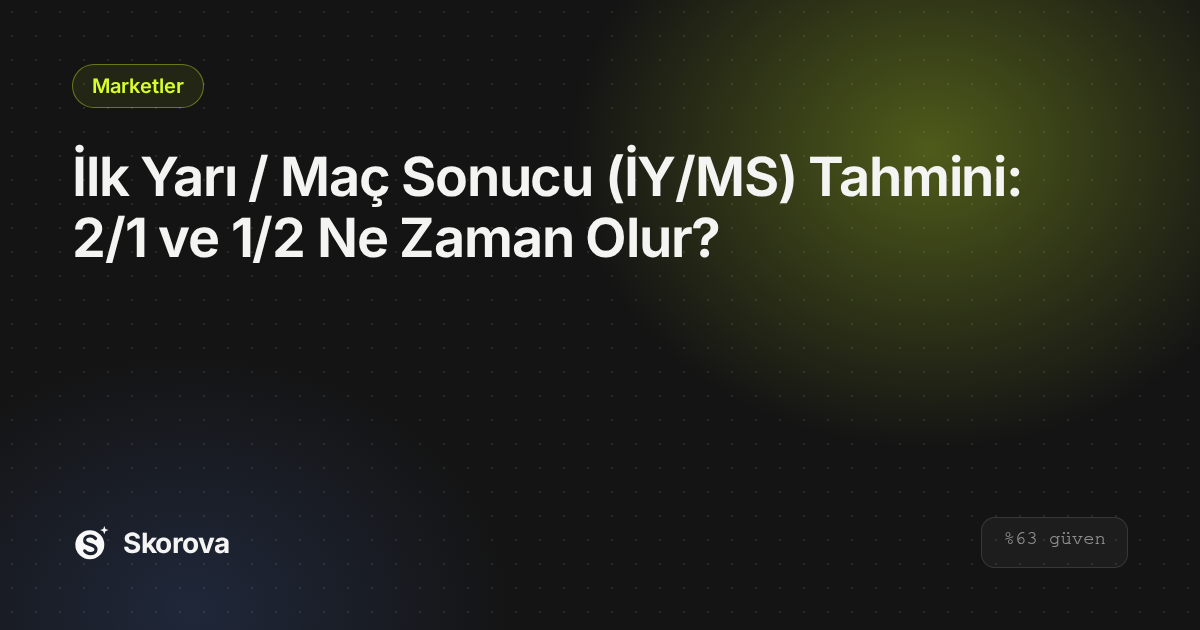 İlk Yarı / Maç Sonucu (İY/MS) Tahmini: 2/1 ve 1/2 Ne Zaman Olur?