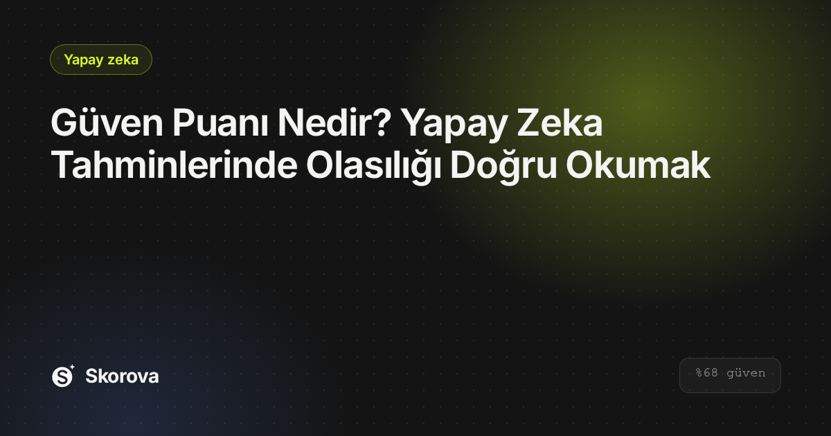 Güven Puanı Nedir? Yapay Zeka Tahminlerinde Olasılığı Doğru Okumak