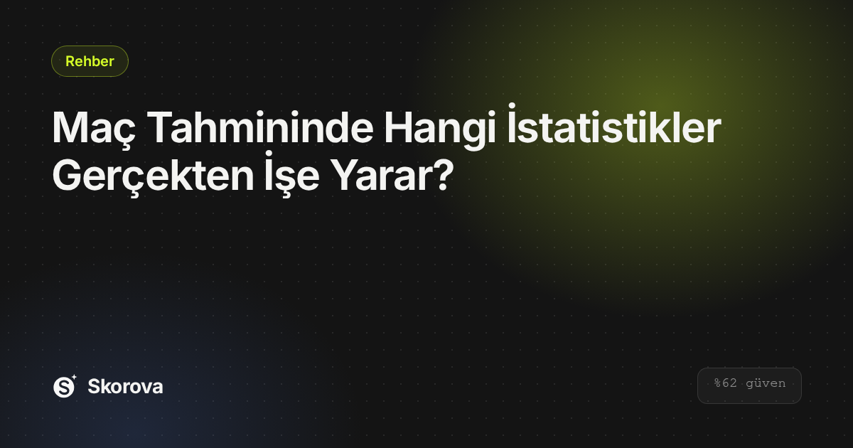 Maç Tahmininde Hangi İstatistikler Gerçekten İşe Yarar?