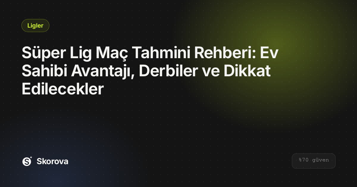 Süper Lig Maç Tahmini Rehberi: Ev Sahibi Avantajı, Derbiler ve Dikkat Edilecekler