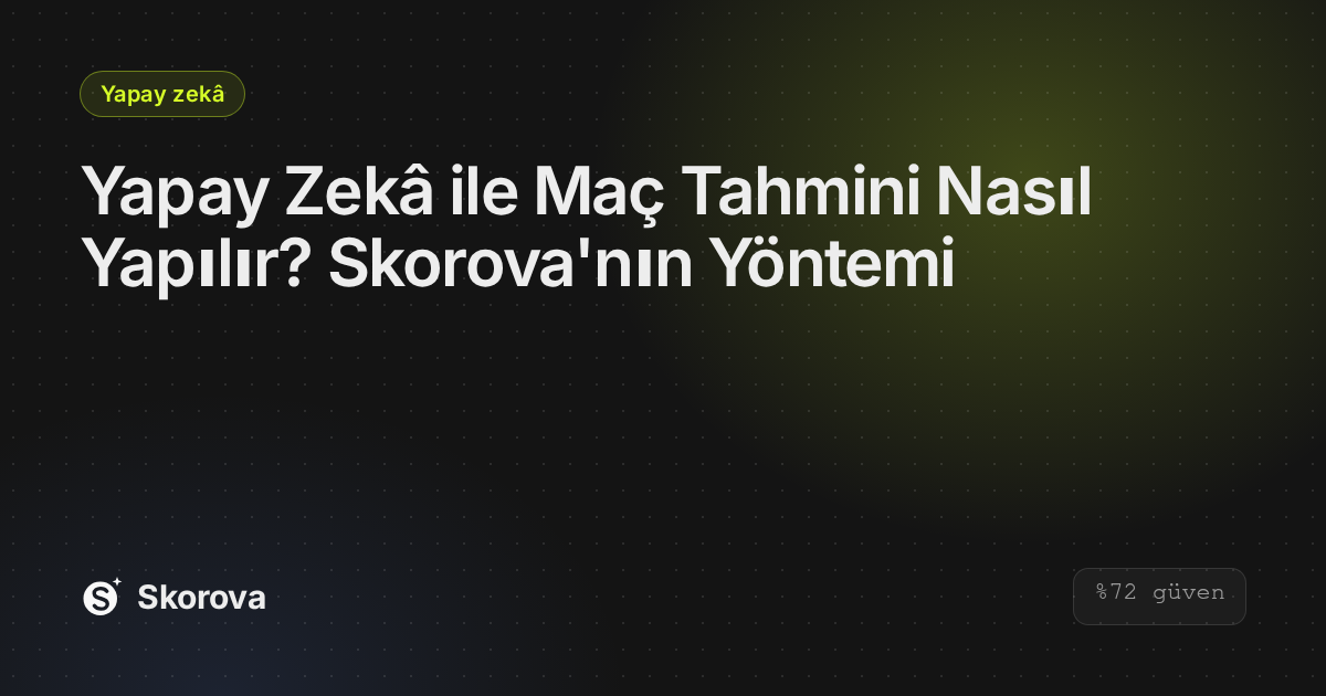 Yapay Zekâ ile Maç Tahmini Nasıl Yapılır? Skorova'nın Yöntemi